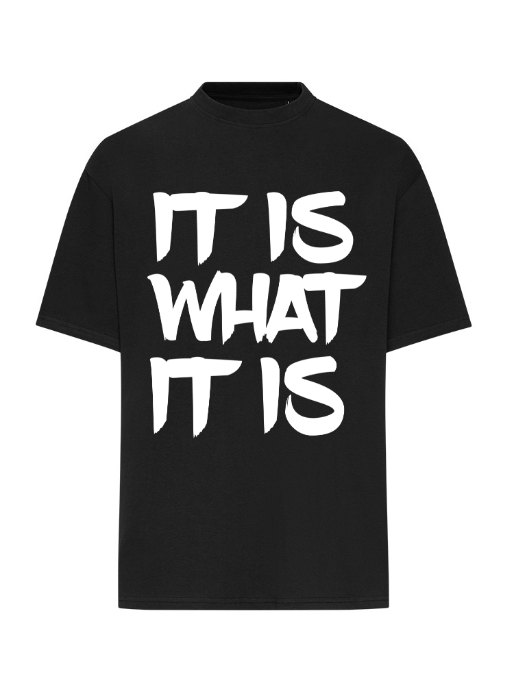 IT IS WHAT IT IS - T-Shirt